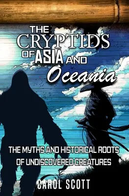 Cripticele din Asia și Oceania: Miturile și rădăcinile istorice ale unor creaturi nedescoperite - The Cryptids of Asia and Oceania: The Myths and Historical Roots of Undiscovered Creatures
