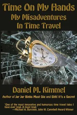 Time On My Hands: Aventurile mele nefericite în călătoria în timp - Time On My Hands: My Misadventures In Time Travel
