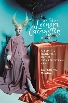 Medium-ul Leonorei Carrington: O bântuire feministă în artele contemporane - The Medium of Leonora Carrington: A Feminist Haunting in the Contemporary Arts