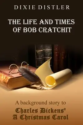 Viața și vremurile lui Bob Cratchit: O poveste de fundal pentru A Christmas Carol a lui Charles Dickens - The Life and Times of Bob Cratchit: A Background Story to Charles Dickens' A Christmas Carol