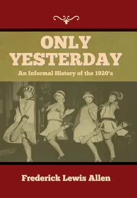 Doar ieri: O istorie informală a anilor 1920 - Only Yesterday: An Informal History of the 1920's