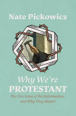 De ce suntem protestanți: Cele cinci Solas ale Reformei și de ce sunt ele importante - Why We're Protestant: The Five Solas of the Reformation, and Why They Matter