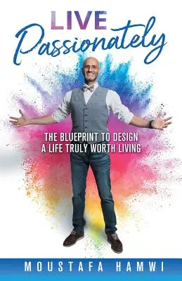 Trăiește cu pasiune: Planul pentru a proiecta o viață care merită cu adevărat trăită - Live Passionately: The Blueprint to Design a Life Truly Worth Living
