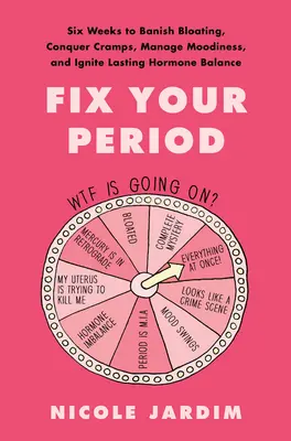 Rezolvă-ți menstruația: Six Weeks to Banish Bloating, Conquer Cramps, Manage Moodiness, and Ignite Lasting Hormone Balance - Fix Your Period: Six Weeks to Banish Bloating, Conquer Cramps, Manage Moodiness, and Ignite Lasting Hormone Balance