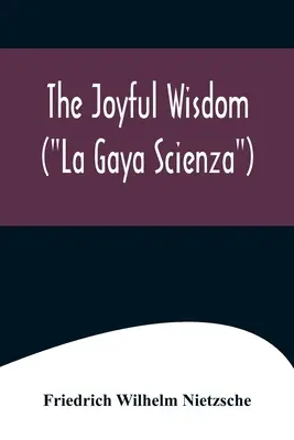 Înțelepciunea veselă (La Gaya Scienza) - The Joyful Wisdom (La Gaya Scienza)
