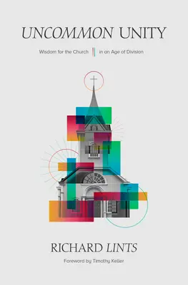 Unitate necomună: Înțelepciune pentru Biserică într-o Epocă a Diviziunii (Wisdom for the Church in an Age of Division) - Uncommon Unity: Wisdom for the Church in an Age of Division