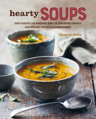 A Bowl of Soup: Peste 70 de rețete delicioase, inclusiv toppinguri și acompaniamente - A Bowl of Soup: Over 70 Delicious Recipes Including Toppings & Accompaniments