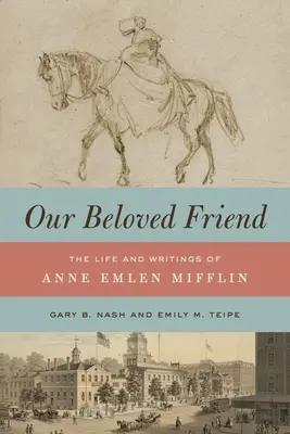 Iubita noastră prietenă: Viața și scrierile lui Anne Emlen Mifflin - Our Beloved Friend: The Life and Writings of Anne Emlen Mifflin