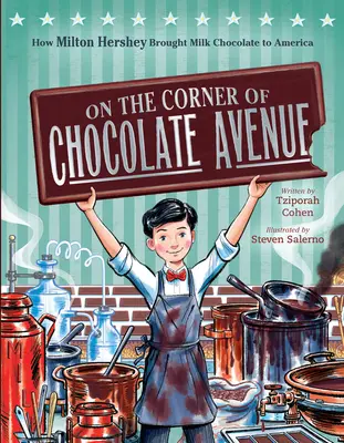 On the Corner of Chocolate Avenue: Cum a adus Milton Hershey ciocolata cu lapte în America - On the Corner of Chocolate Avenue: How Milton Hershey Brought Milk Chocolate to America