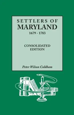 Coloniștii din Maryland, 1679-1783. Ediție consolidată (Consolidated) - Settlers of Maryland, 1679-1783. Consolidated Edition (Consolidated)