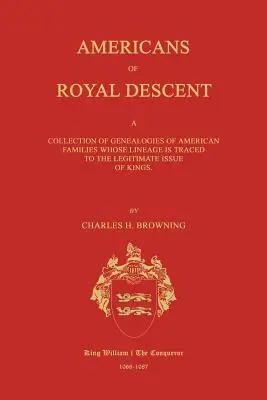 Americans of Royal Descent. a Collection of Genealogies of American Families Whose Lineage Is Traced to the Legitmate Issue of Kings. Ediția a doua - Americans of Royal Descent. a Collection of Genealogies of American Families Whose Lineage Is Traced to the Legitmate Issue of Kings. Second Edition
