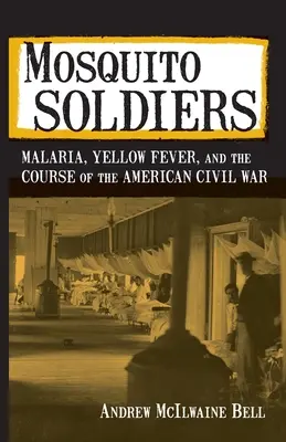 Mosquito Soldiers: Malaria, febra galbenă și cursul războiului civil american - Mosquito Soldiers: Malaria, Yellow Fever, and the Course of the American Civil War