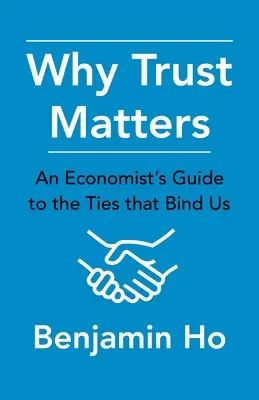 De ce contează încrederea: Ghidul unui economist pentru legăturile care ne unesc - Why Trust Matters: An Economist's Guide to the Ties That Bind Us
