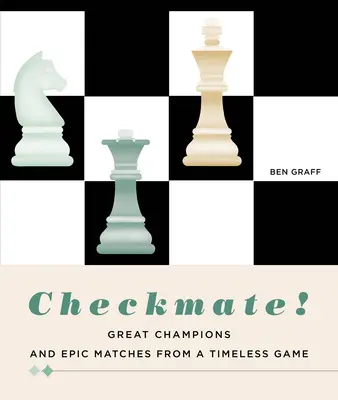 Șah mat! Mari campioni și meciuri epice dintr-un joc atemporal - Checkmate!: Great Champions and Epic Matches from a Timeless Game