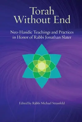 Tora fără sfârșit: Tora și practicile neo-hasidice în onoarea rabinului Jonathan Slater - Torah Without End: Neo-Hasidic Torah and Practices in Honor of Rabbi Jonathan Slater