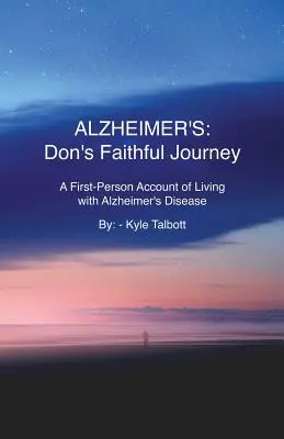 Alzheimer: Călătoria credincioasă a lui Don: O relatare la persoana întâi a traiului cu boala Alzheimer - Alzheimer's: Don's Faithful Journey: A First-Person Account of Living with Alzheimer's Disease