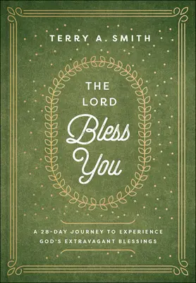Domnul să te binecuvânteze: O călătorie de 28 de zile pentru a experimenta binecuvântările extravagante ale lui Dumnezeu - The Lord Bless You: A 28-Day Journey to Experience God's Extravagant Blessings