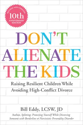 Nu alienați copiii! Raising Resilient Children While Avoiding High-Conflict Divorce - Don't Alienate the Kids!: Raising Resilient Children While Avoiding High-Conflict Divorce