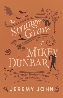 Strange Grave of Mikey Dunbar: And Other Stories to Make You Poop Your Pants - The Strange Grave of Mikey Dunbar: And Other Stories to Make You Poop Your Pants