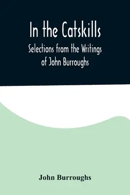 În Catskills; Selecții din scrierile lui John Burroughs - In the Catskills; Selections from the Writings of John Burroughs