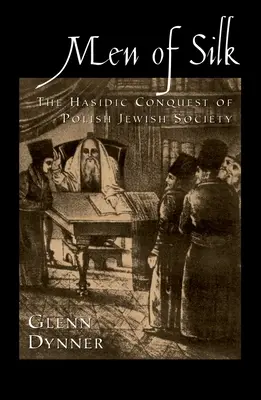 Oameni de mătase: Cucerirea hasidică a societății evreiești poloneze - Men of Silk: The Hasidic Conquest of Polish Jewish Society