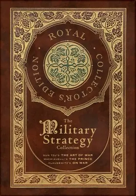 Colecția de strategie militară: Arta războiului de Sun Tzu, Prințul de Machiavelli și Despre război de Clausewitz (Ediție regală de colecție) (Case Lamina - The Military Strategy Collection: Sun Tzu's The Art of War, Machiavelli's The Prince, and Clausewitz's On War (Royal Collector's Edition) (Case Lamina