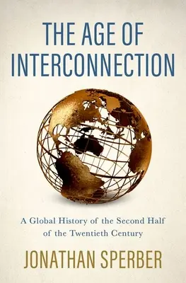 Epoca interconectării: O istorie globală a celei de-a doua jumătăți a secolului al XX-lea - The Age of Interconnection: A Global History of the Second Half of the Twentieth Century