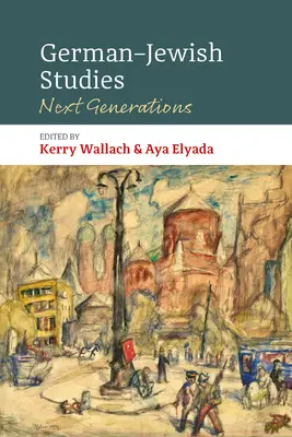 Studii germane-evreiești: Generațiile următoare - German-Jewish Studies: Next Generations