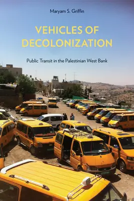 Vehicule de decolonizare: Transportul public în Cisiordania palestiniană - Vehicles of Decolonization: Public Transit in the Palestinian West Bank