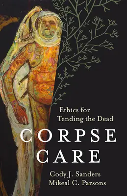 Îngrijirea cadavrelor: Etica îngrijirii morților - Corpse Care: Ethics for Tending the Dead