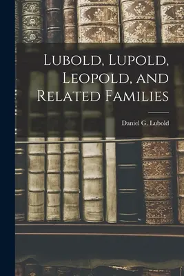 Lubold, Lupold, Leopold și familiile înrudite - Lubold, Lupold, Leopold, and Related Families