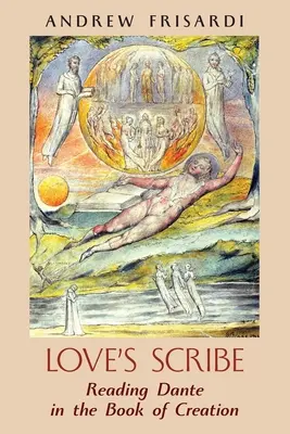Scribul iubirii: Reading Dante in the Book of Creation (Lectura lui Dante în Cartea Creației) - Love's Scribe: Reading Dante in the Book of Creation