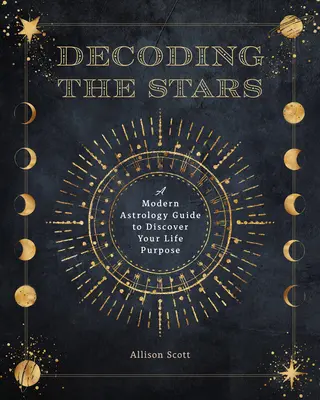Decodarea stelelor: Un ghid de astrologie modernă pentru a-ți descoperi scopul vieții - Decoding the Stars: A Modern Astrology Guide to Discover Your Life's Purpose