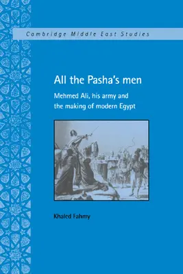 Toți oamenii pașei: Mehmed Ali, armata sa și crearea Egiptului modern - All the Pasha's Men: Mehmed Ali, His Army and the Making of Modern Egypt