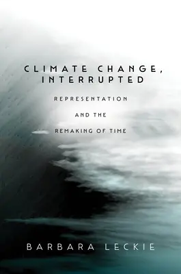 Schimbările climatice, întrerupte: Reprezentarea și remodelarea timpului (Representation and the Remaking of Time) - Climate Change, Interrupted: Representation and the Remaking of Time