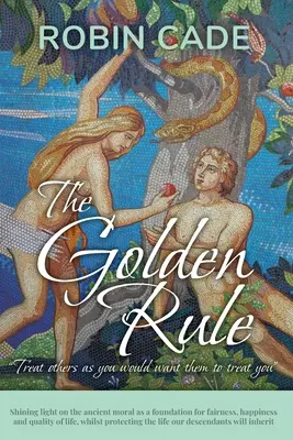 Regula de aur: Punând în lumină vechea morală ca fundament pentru corectitudine, fericire și calitatea vieții, protejând în același timp - The Golden Rule: Shining light on the ancient moral as a foundation for fairness, happiness and quality of life, whilst protecting the