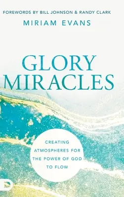 Miracolele gloriei: Crearea atmosferelor pentru ca puterea lui Dumnezeu să curgă - Glory Miracles: Creating Atmospheres for the Power of God to Flow