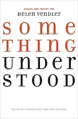 Something Understood: Eseuri și poezii pentru Helen Vendler - Something Understood: Essays and Poetry for Helen Vendler