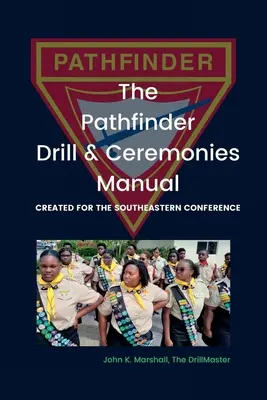 The Pathfinder Drill and Ceremonies Manual: Creat pentru Southeastern Conference - The Pathfinder Drill and Ceremonies Manual: Created for the Southeastern Conference