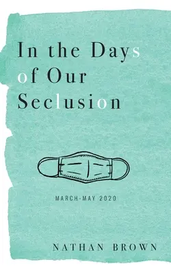 În zilele izolării noastre: Martie - Mai 2020 - In the Days of Our Seclusion: March - May 2020