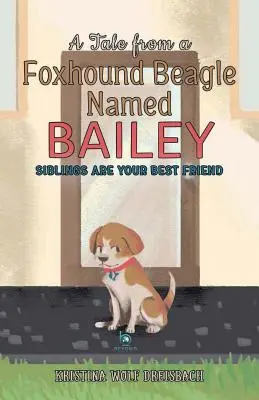 O poveste de la un Foxhound Beagle numit Bailey: Frații sunt cei mai buni prieteni ai tăi - A Tale From a Foxhound Beagle Named Bailey: Siblings Are Your Best Friend