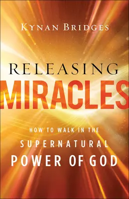 Eliberarea miracolelor: Cum să umbli în puterea supranaturală a lui Dumnezeu - Releasing Miracles: How to Walk in the Supernatural Power of God
