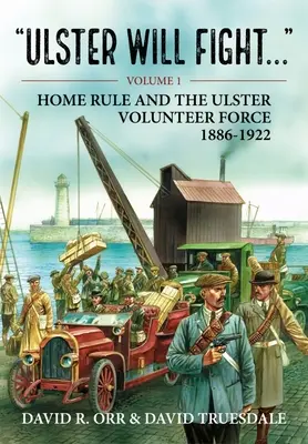 Ulster va lupta: Volumul 1 - Home Rule and the Ulster Volunteer Force 1886-1922 - Ulster Will Fight: Volume 1 - Home Rule and the Ulster Volunteer Force 1886-1922