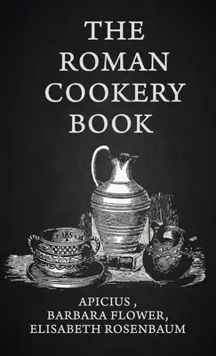 Cartea de bucate romane Hardcover - The Roman Cookery Book Hardcover