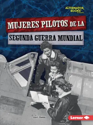 Mujeres Pilotos de la Segunda Guerra Mundial (Femeile pilot din Al Doilea Război Mondial) - Mujeres Pilotos de la Segunda Guerra Mundial (Women Pilots of World War II)