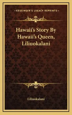 Povestea Hawaii-ului de către regina Hawaii-ului, Liliuokalani - Hawaii's Story By Hawaii's Queen, Liliuokalani