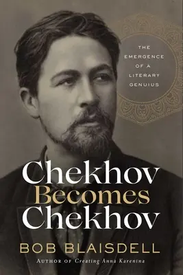 Cehov devine Cehov: Apariția unui geniu literar (Chekhov Becomes Chekhov: The Emergence of a Literary Genius) - Chekhov Becomes Chekhov: The Emergence of a Literary Genius