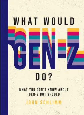 What Would Gen-Z Do?: Tot ce nu știți despre Gen-Z, dar ar trebui să știți - What Would Gen-Z Do?: Everything You Don't Know about Gen-Z But Should