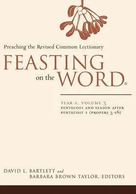 Sărbătoarea Cuvântului: Anul A, Volumul 3: Rusalii și sezonul de după Rusalii 1 (Propers 3-16) - Feasting on the Word: Year A, Volume 3: Pentecost and Season After Pentecost 1 (Propers 3-16)