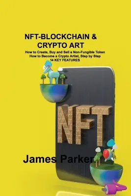 Nft-Blockchain & Crypto Art: Cum să creați, să cumpărați și să vindeți un jeton non-fungibil Cum să deveniți un artist Crypto, pas cu pas 14 CARACTERISTICI CHEIE - Nft-Blockchain & Crypto Art: How to Create, Buy and Sell a Non-Fungible Token How to Become a Crypto Artist, Step by Step 14 KEY FEATURES